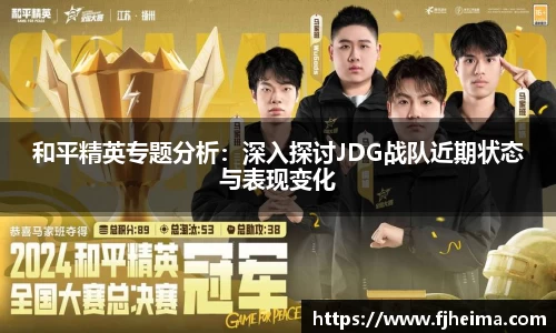 和平精英专题分析：深入探讨JDG战队近期状态与表现变化